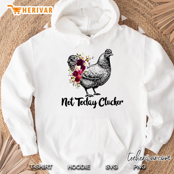 Funny Chicken Not Today Clucker Chicken Lovers Hoodie
