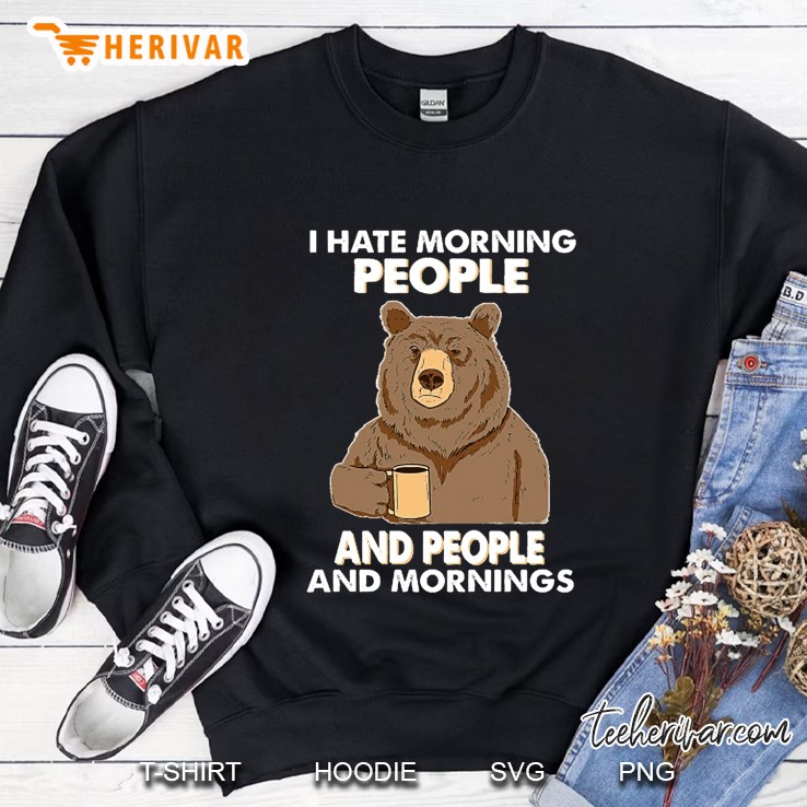 I Hate Morning People And People And Morning Bear Holding Coffee Glass Version Sweatshirt