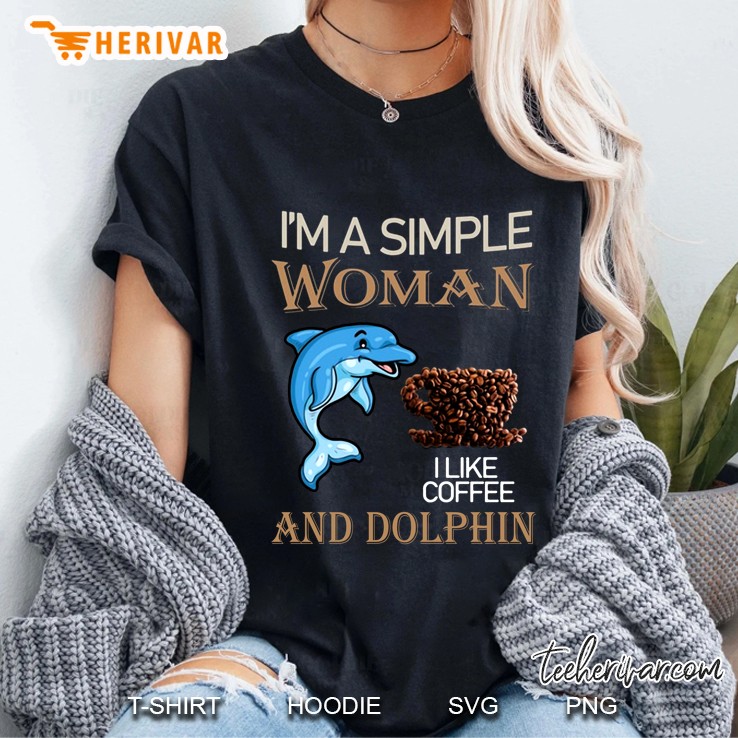 I'm A Simple Woman I Like Coffee And Dolphin Hoodie