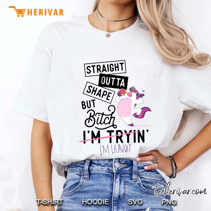 Straight Outta Shape But Bitch I'm Hungry Unicorn Version Hoodie