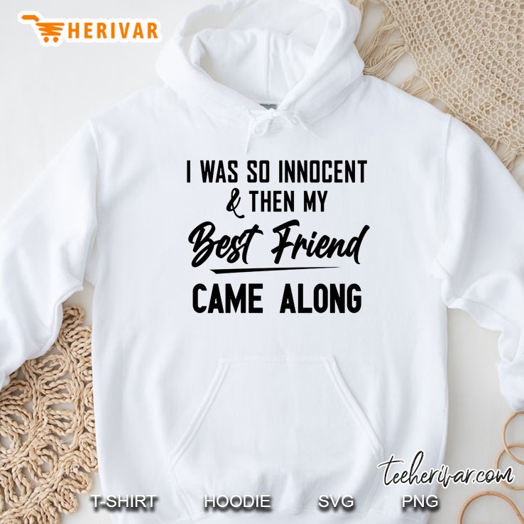 I Was So Innocent & Then My Best Friend Came Along Hoodie
