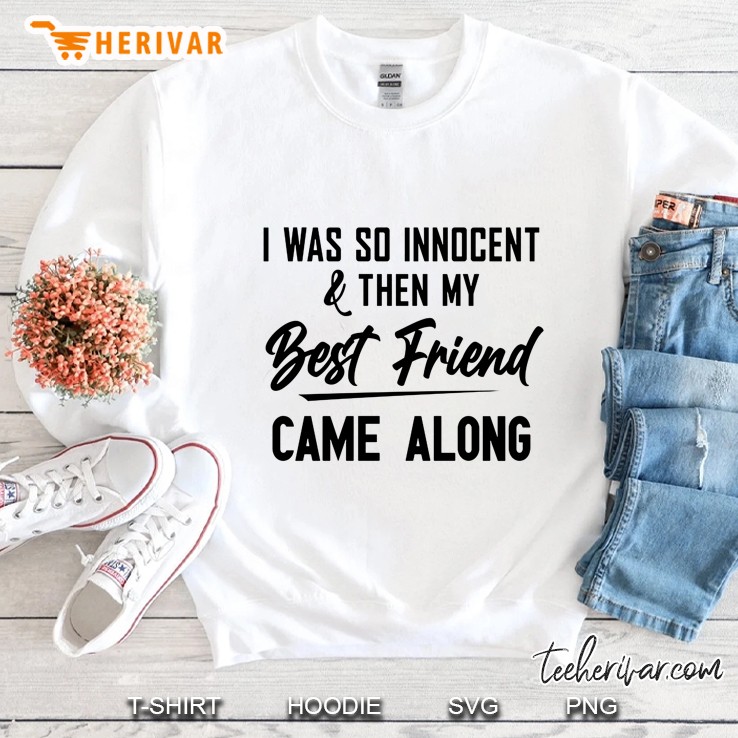 I Was So Innocent & Then My Best Friend Came Along Sweatshirt