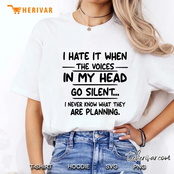 I Hate It When The Voices In My Head Go Silent I Never Know What They Are Planning Hoodie