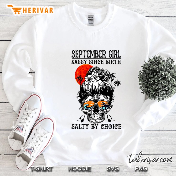 September Girl Sassy Since Birth Salty By Choice Sugar Skull Version Sweatshirt
