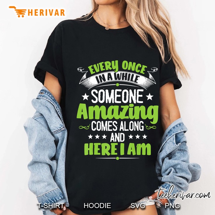 Every Once In A While Someone Amazing Comes Along Here I Am Ladies Tee
