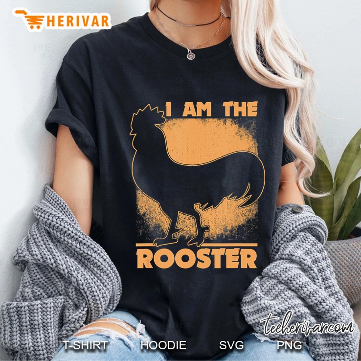 Roosters Shirt I Am The Rooster Chickens Lover Gift Ladies Tee