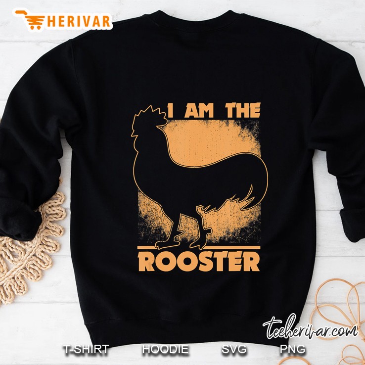 Roosters Shirt I Am The Rooster Chickens Lover Gift Sweatshirt