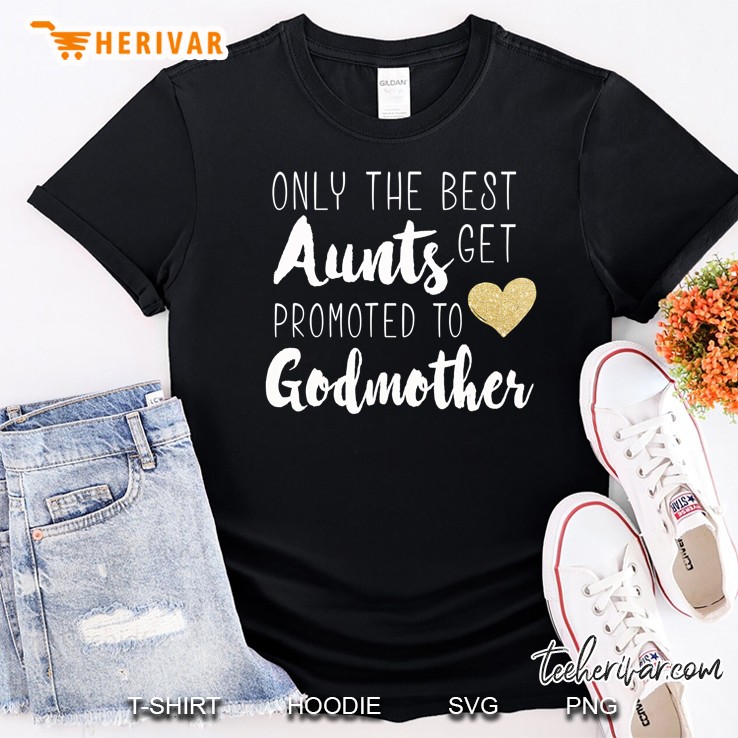 Only The Best Aunts Get Promoted To Godmother Heart Shirt