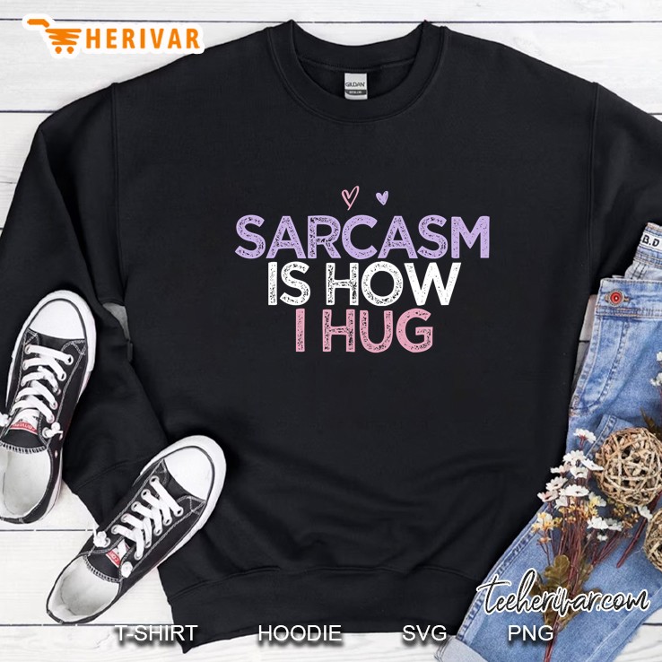 Sarcasm Is How I Hug Funny Colored Saying Heart Gift Sweatshirt
