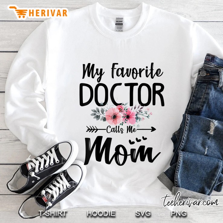 My Favorite Doctor Calls Me Mom Flowers Mothers Day Gift Sweatshirt