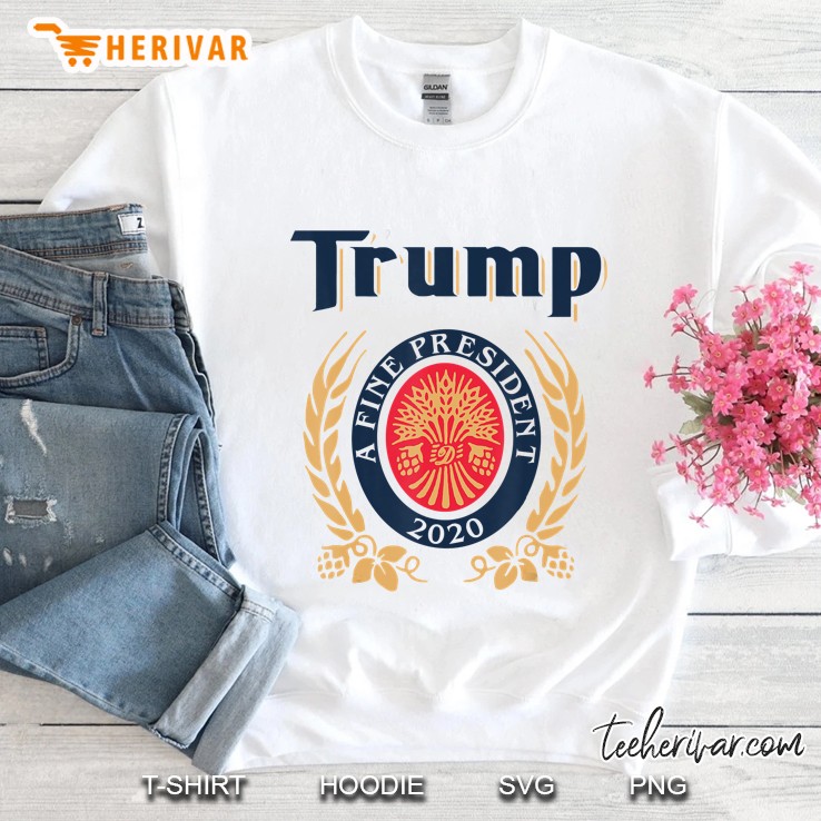 Trump A Fine President 2020 Trump Lover Gift Sweatshirt