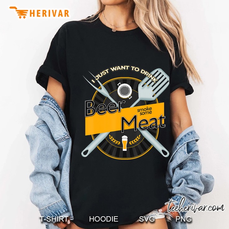 I Just Want To Drink Beer And Smoke Some Meat Funny Hoodie