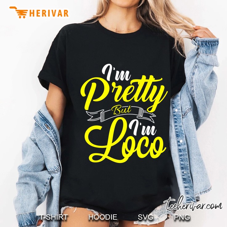 I'm Pretty But I'm Loco Funny Meme Quote Hoodie