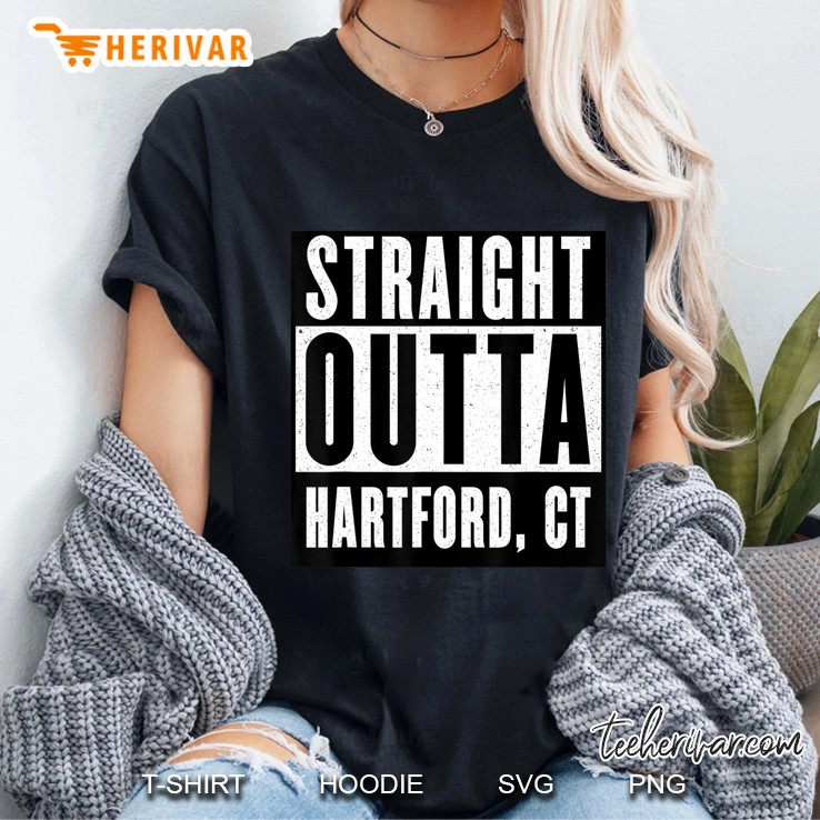 Straight Outta Connecticut Tshirt Hartford Home Tee Hoodie