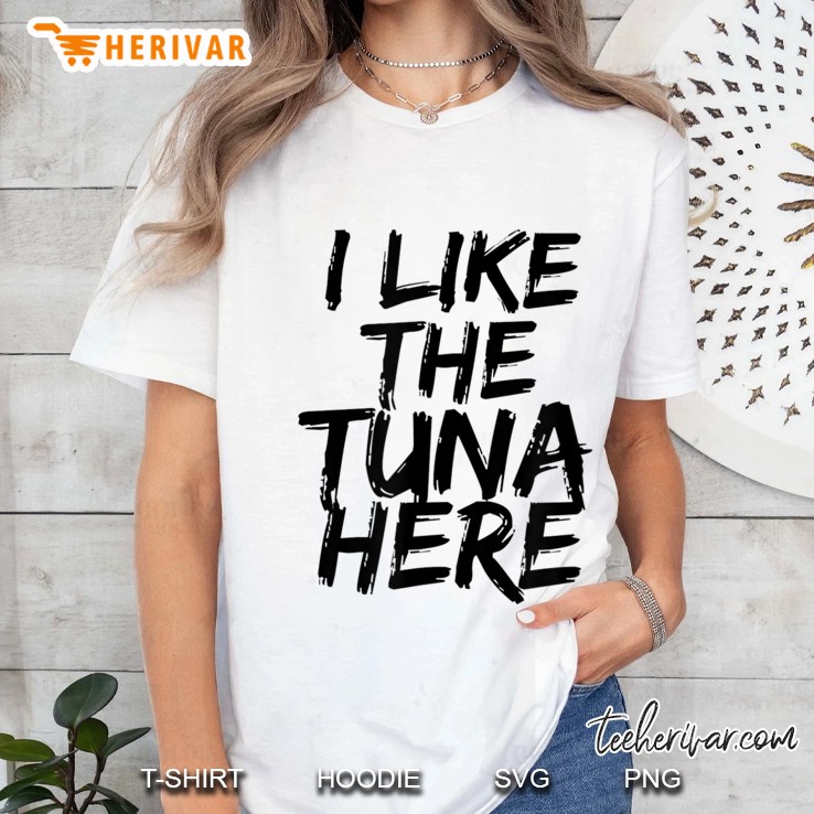 I Like The Tuna Here Color Ladies Tee