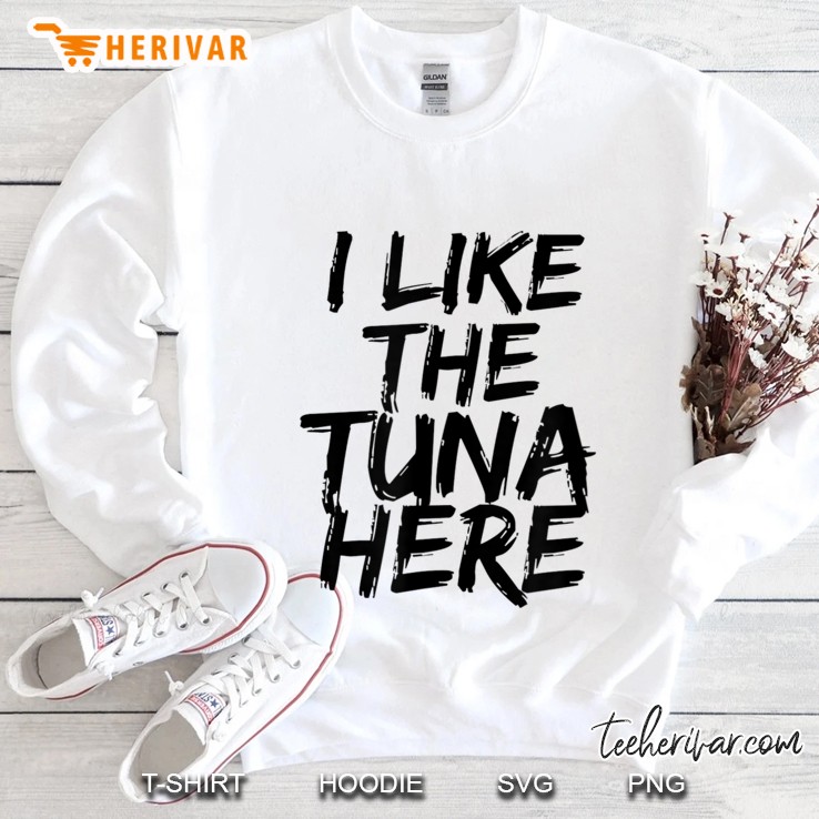 I Like The Tuna Here Color Sweatshirt
