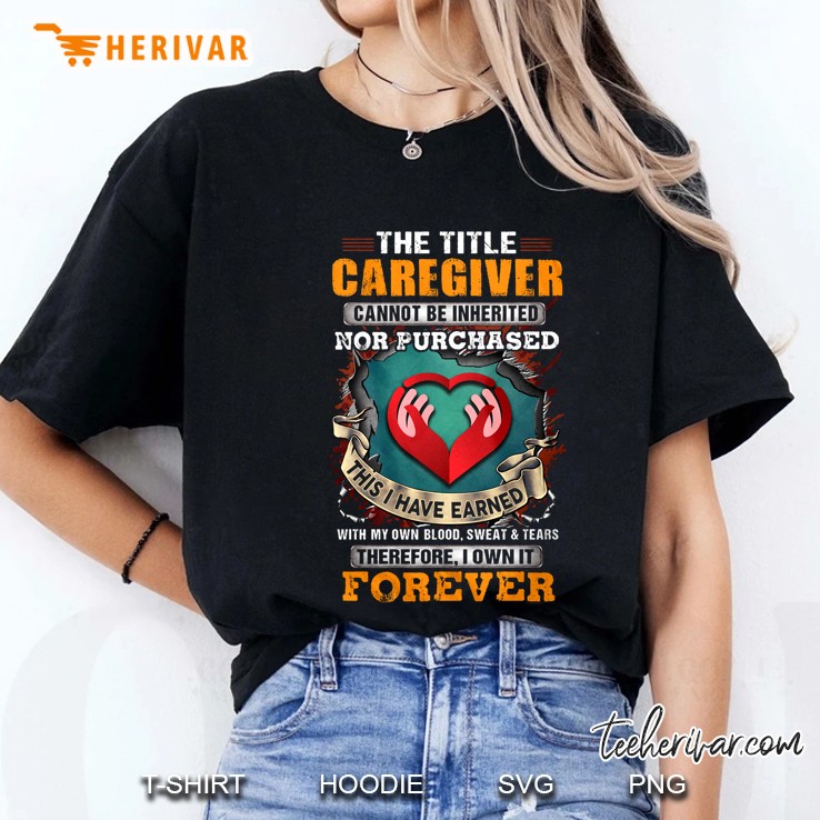 The Title Caregiver Cannot Be Inherited Nor Purchased This I Have Earned With My Own Blood Ladies Tee