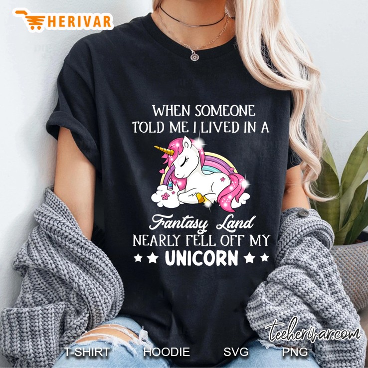 When Someone Told Me Lived In A Fantasy Land Nearly Fell Off My Unicorn Ladies Tee