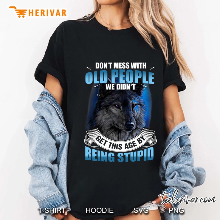 Don't Mess With Old People We Didn't Get This Age By Being Stupid Wolf Version Hoodie