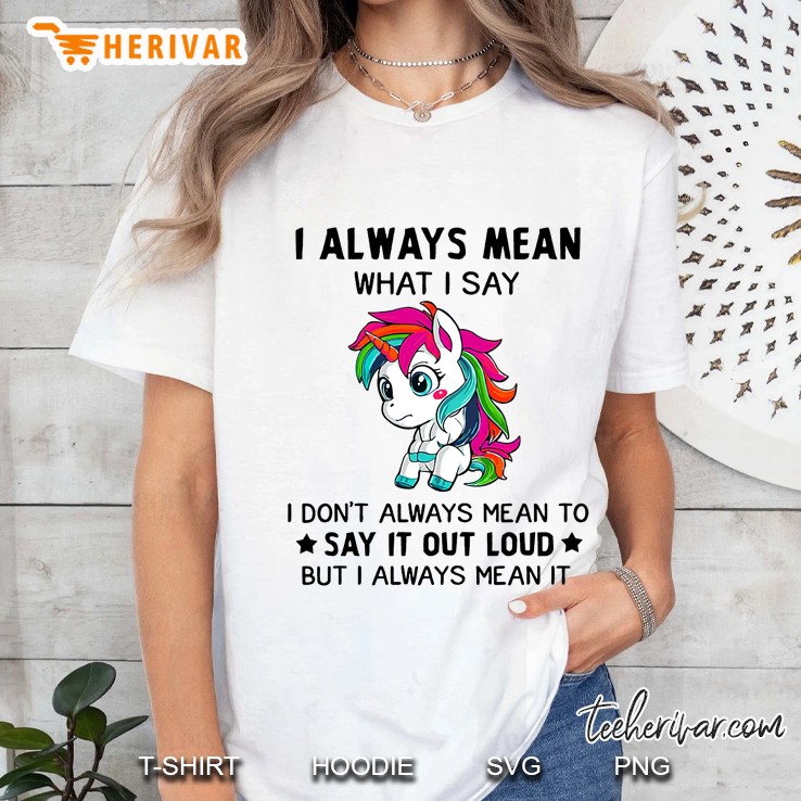 I Always Mean What I Say I Don't Always Mean To Say It Out Loud But I Always Mean It Hoodie