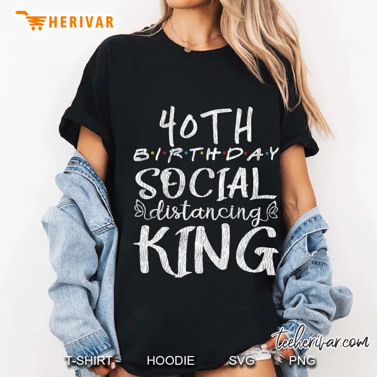 40Th Birthday Social Distancing King Dad Quarantine Bday Hoodie