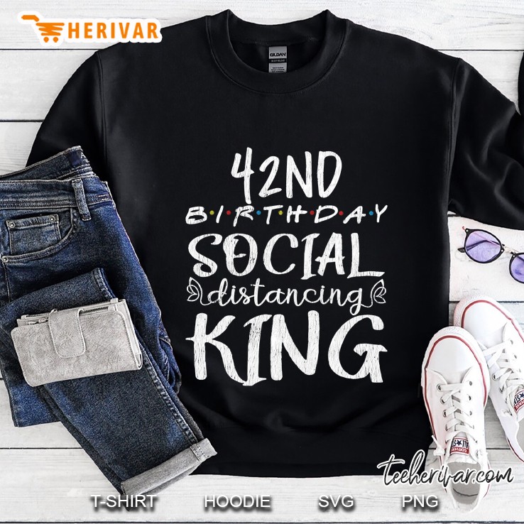 42Nd Birthday Social Distancing King Dad Quarantine Bday Sweatshirt