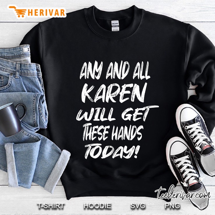 Any And All Karen Will Get These Hands Today, Blm Karen Joke Sweatshirt
