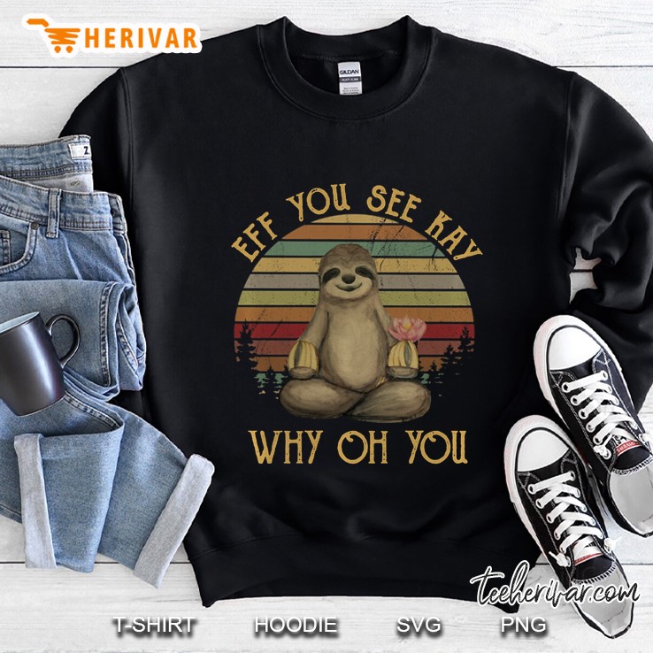 Eff You See Kay Why Oh You Vintage Sloth Lover Yoga Sweatshirt