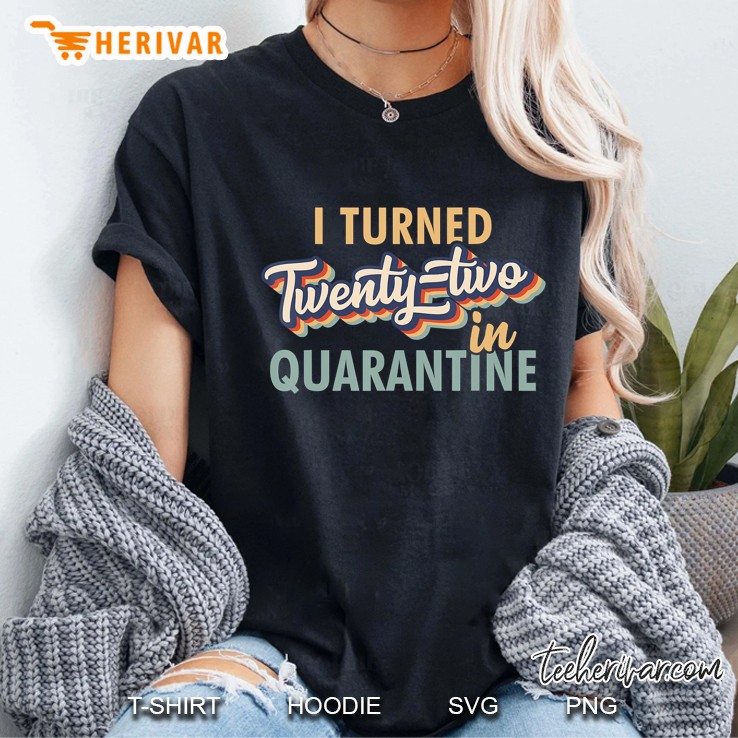 I Turned 22 In Quarantine Tshirt - 22Nd Birthday Gift Ladies Tee