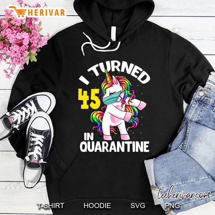 I Turned 45 In Quarantine Flossing Unicorn 45Th Birthday Hoodie