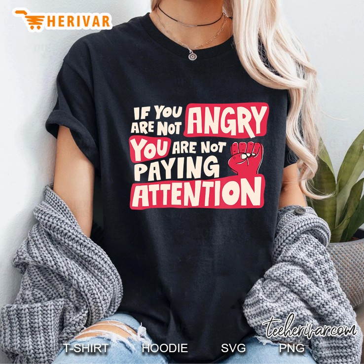 If You Are Not Angry You Are Not Paying Attention Blm Hoodie