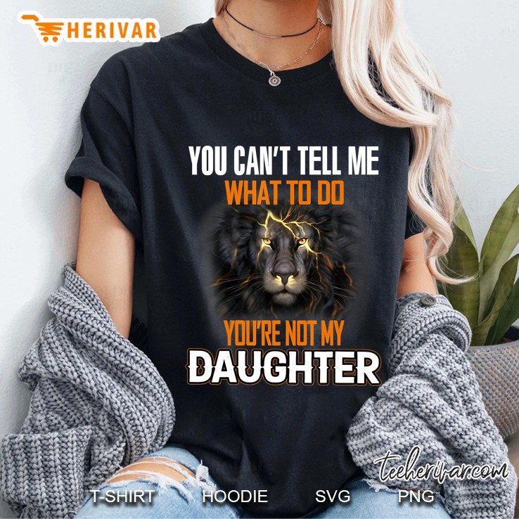 Lion You Can't Tell Me What To Do You're Not My Daughter Hoodie