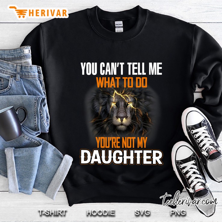 Lion You Can't Tell Me What To Do You're Not My Daughter Mugs