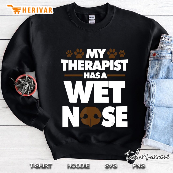My Therapist Has A Wet Nose Dog Owner Dogs Sweatshirt