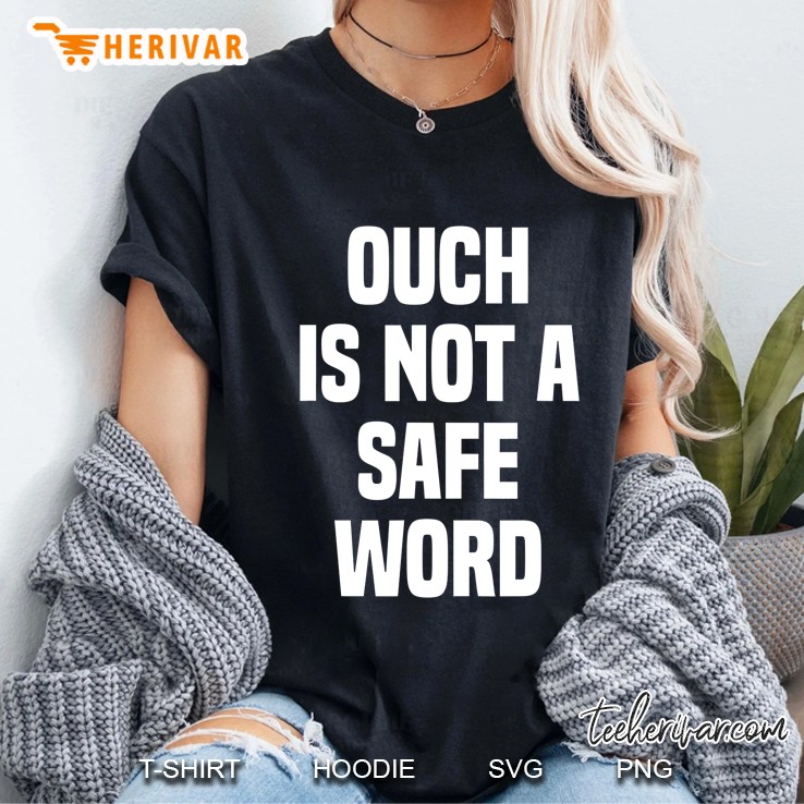 Ouch Is Not A Safe Word Bdsm Spanking Kinky Fetish Naughty Ladies Tee