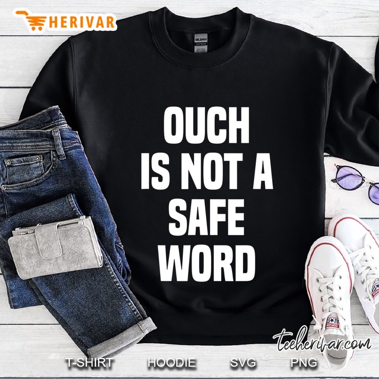 Ouch Is Not A Safe Word Bdsm Spanking Kinky Fetish Naughty Sweatshirt