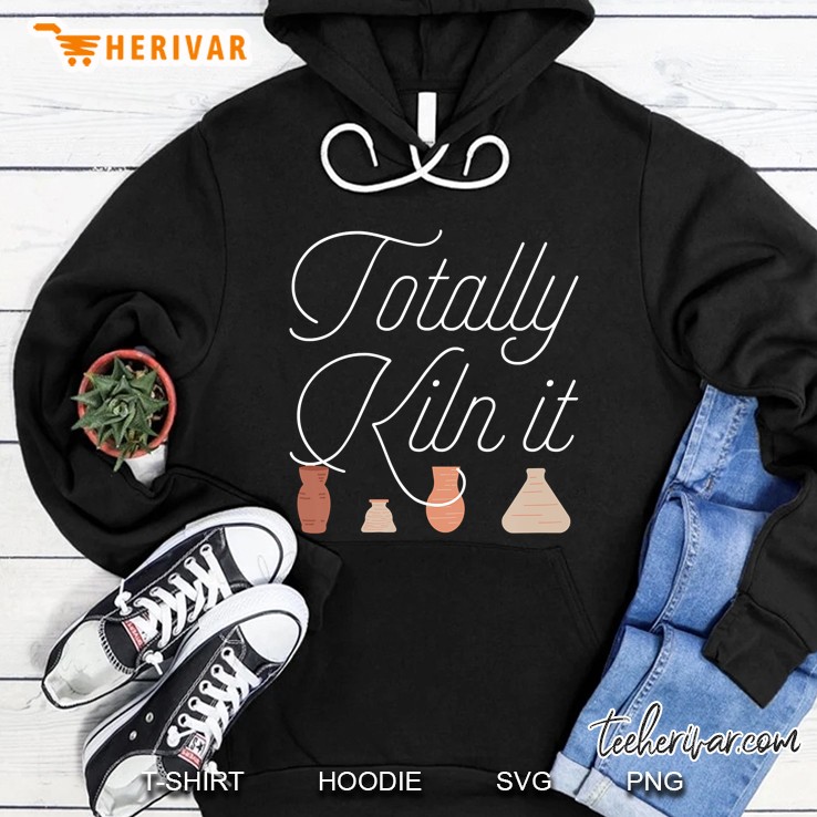 Totally Kiln It Pottery Lover Ceramic Artist Hoodie