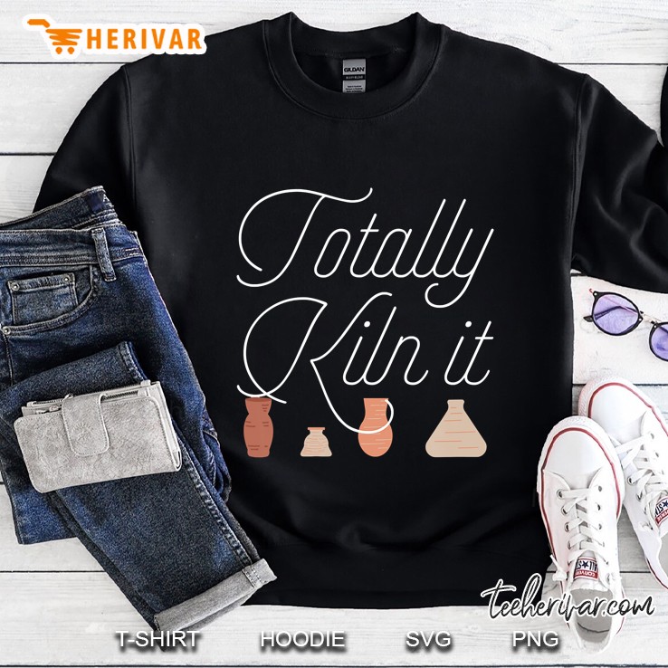 Totally Kiln It Pottery Lover Ceramic Artist Sweatshirt
