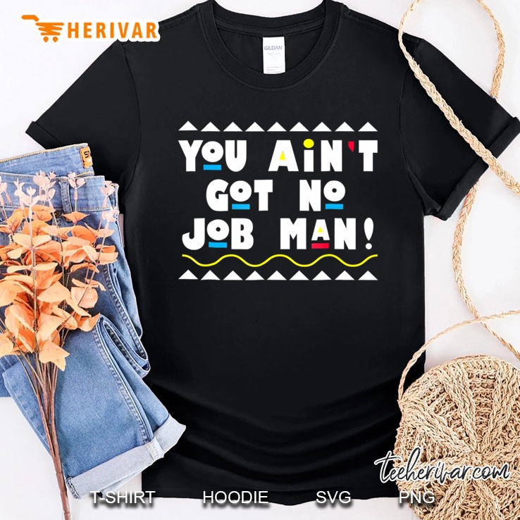 90'S You Ain't Got No Job Man! Graphic Shirt Shirt