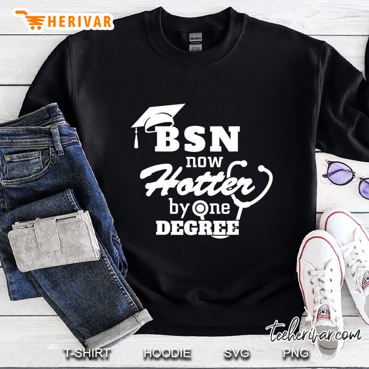 Bsn Now Hotter By One Degree Funny Nurse Graduation Sweatshirt