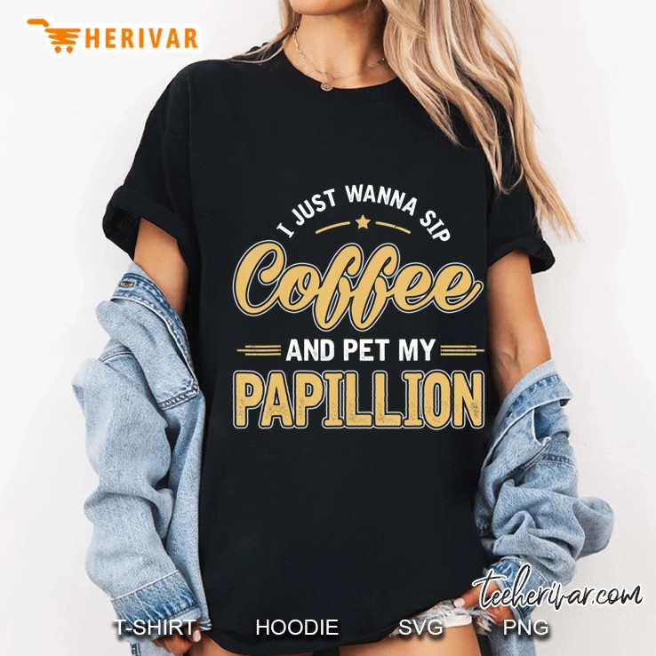 I Just Wanna Coffee And Pet Papillion Funny Shirt Hoodie