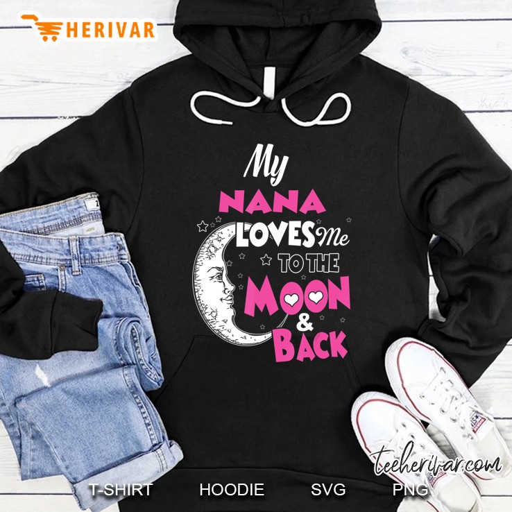 My Nana Loves Me To The Moon & Back Tshirt Nana Gift Hoodie