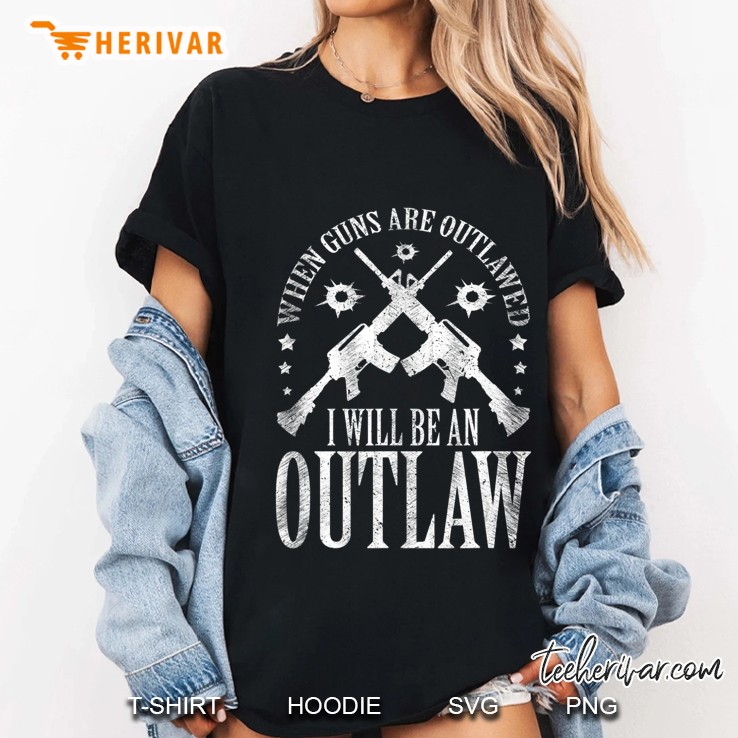When Guns Are Outlawed I Will Be An Outlaw Gun Lover Gift Ladies Tee