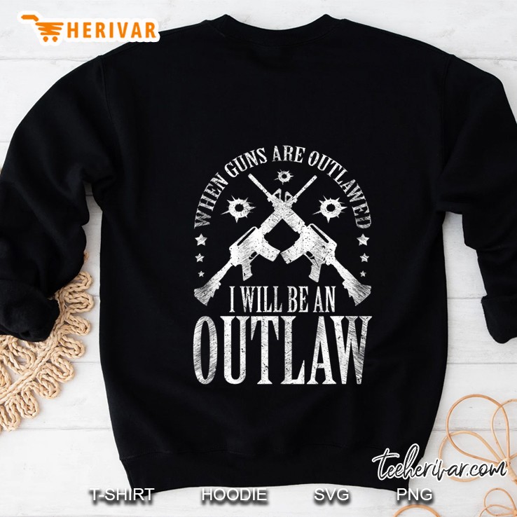 When Guns Are Outlawed I Will Be An Outlaw Gun Lover Gift Sweatshirt