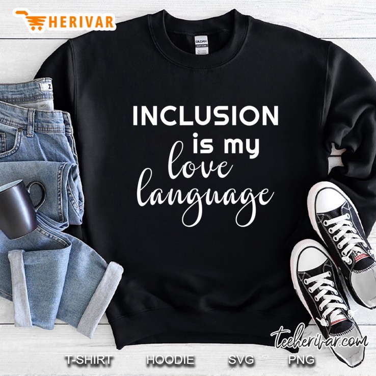 Womens Inclusion Is My Love Language Teacher Shirt Sweatshirt