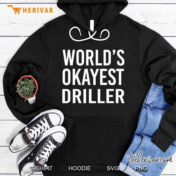 Worlds Okayest Driller Best Funny Gift Oil Well Drill Rig Hoodie
