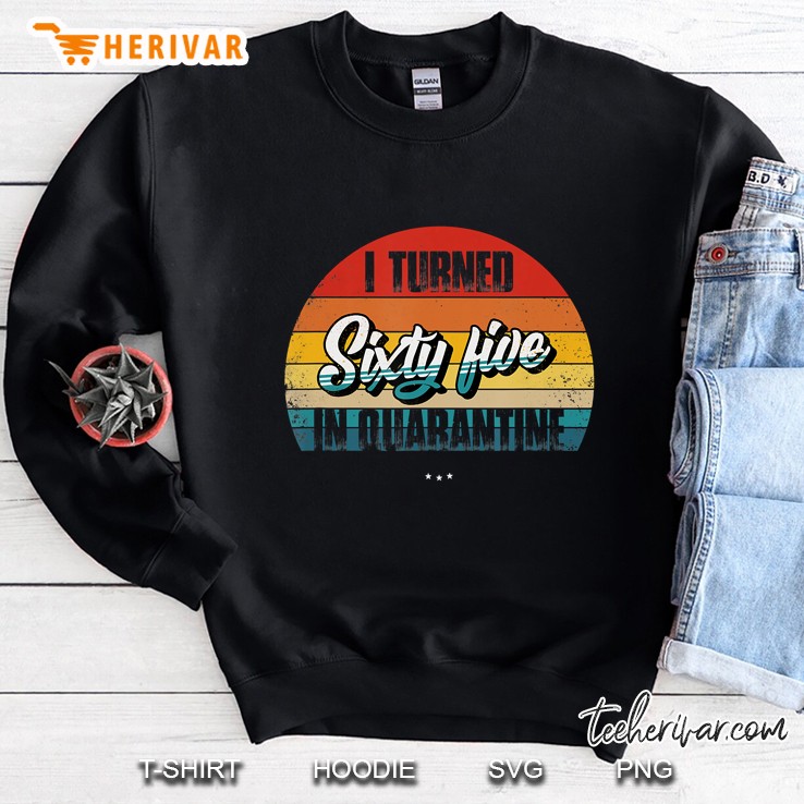 65Th Birthday Gift Idea - I Turned Sixty-Five In Quarantine Sweatshirt