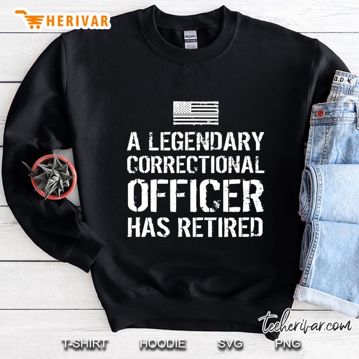 A Legendary Correctional Officer Has Retired Retirement Gift Sweatshirt