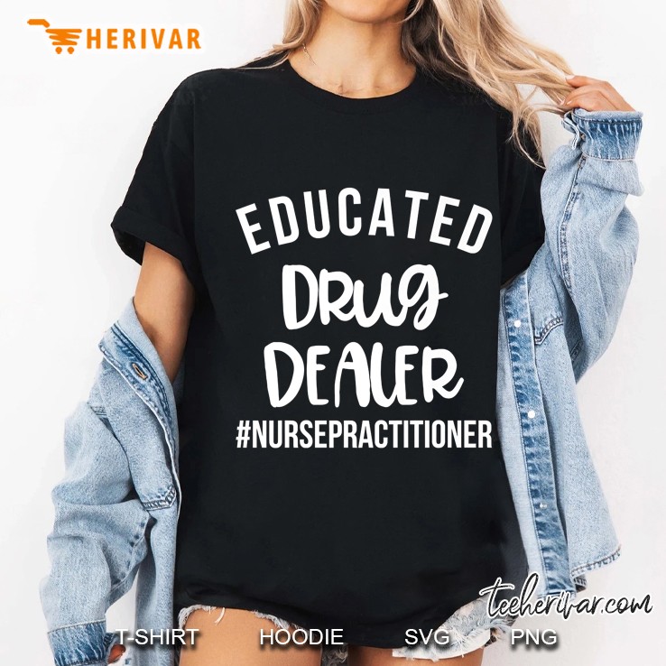 Educated Drug Dealer Shirt Nurse Practitioner Graduation Hoodie