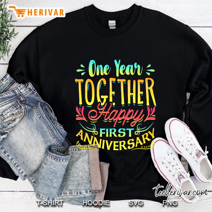 First Anniversary Shirt One Year Together Happy Anniversary Sweatshirt